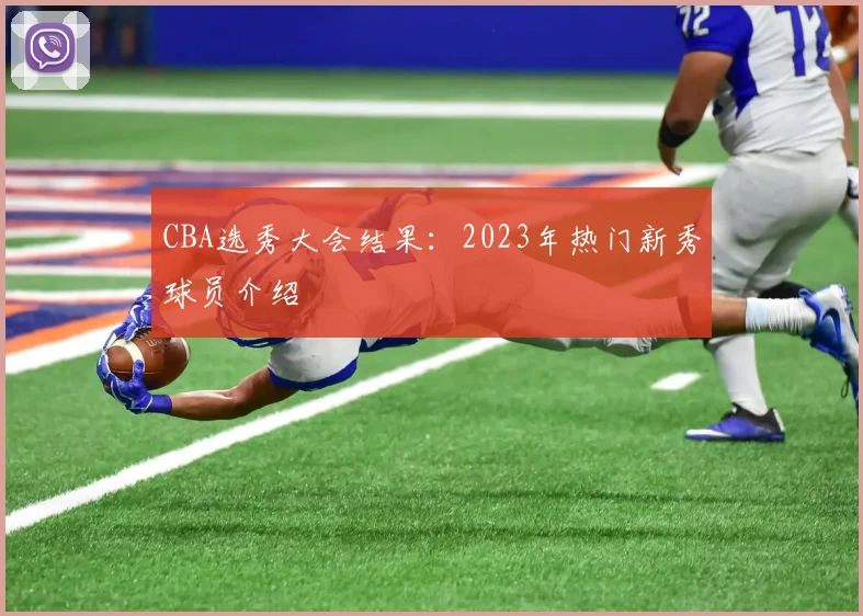 CBA选秀大会结果：2023年热门新秀球员介绍