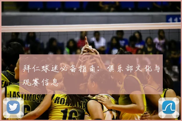 拜仁球迷必备指南：俱乐部文化与观赛信息