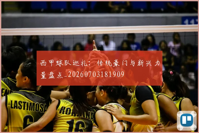 西甲球队巡礼:传统豪门与新兴力量盘点_20260703181909