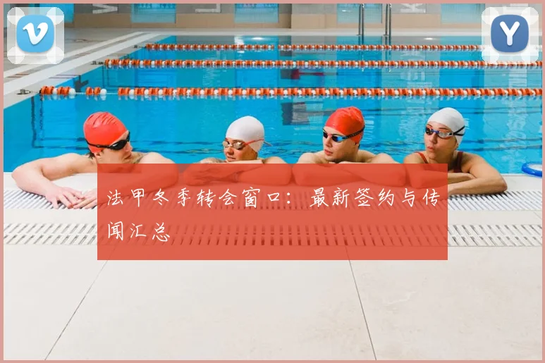法甲冬季转会窗口：最新签约与传闻汇总