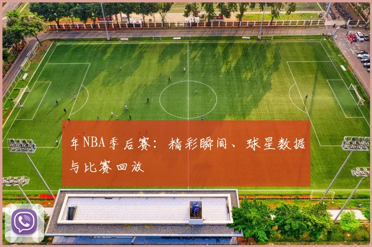 年NBA季后赛:精彩瞬间、球星数据与比赛回放
