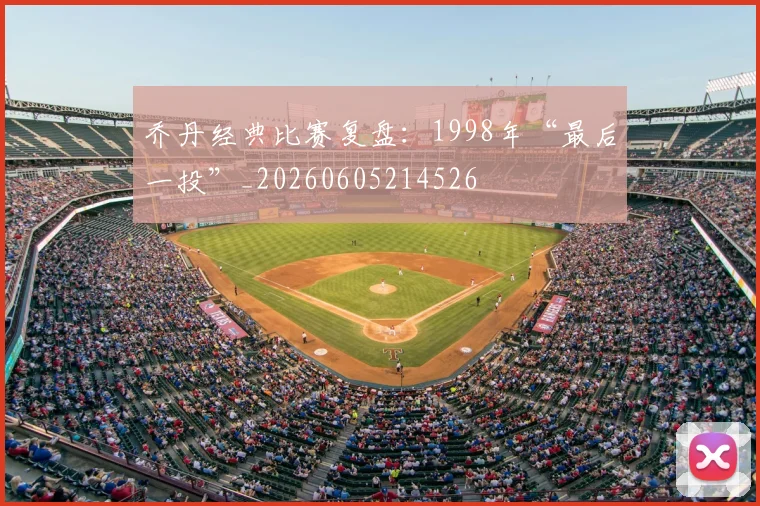 乔丹经典比赛复盘:1998年“最后一投”_20260605214526