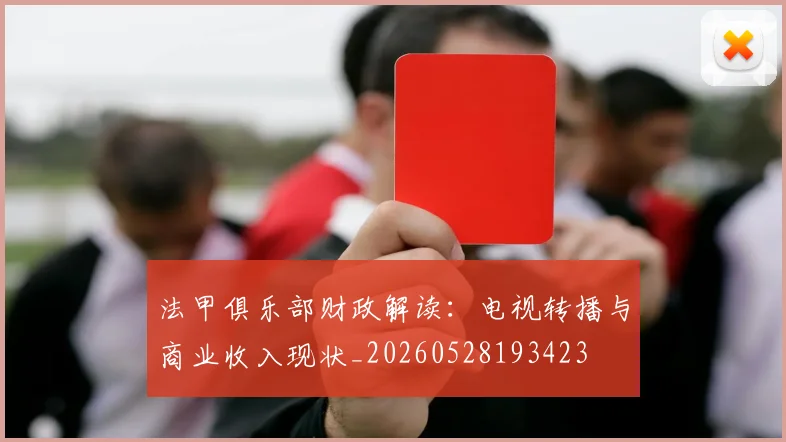 法甲俱乐部财政解读：电视转播与商业收入现状_20260528193423